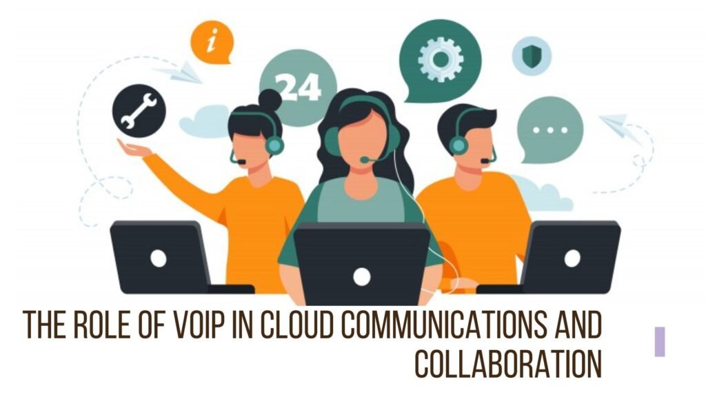 The Role of VoIP in Cloud Communications and Collaboration