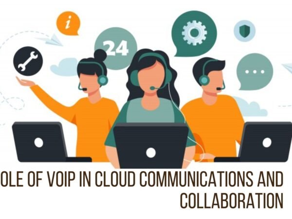 The Role of VoIP in Cloud Communications and Collaboration