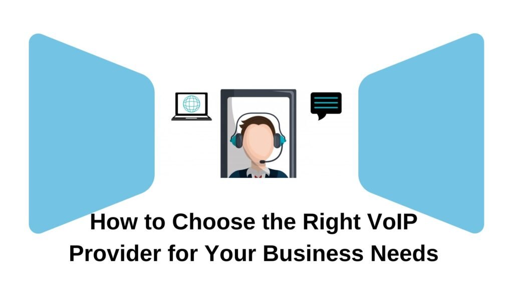How to Choose the Right VoIP Provider for Your Business Needs